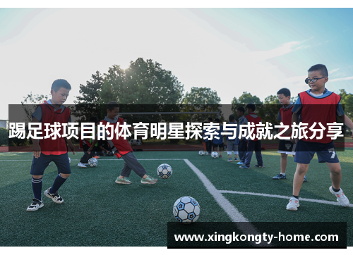踢足球项目的体育明星探索与成就之旅分享